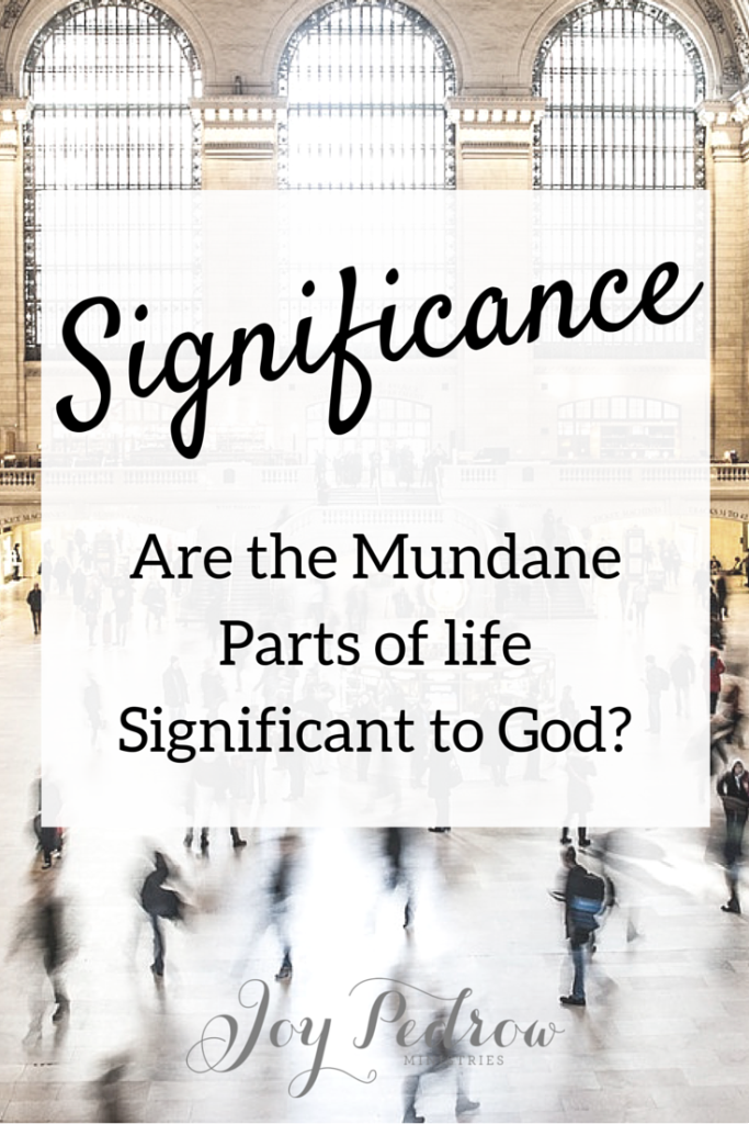 Are the Mundane Parts of life Significatn to God?