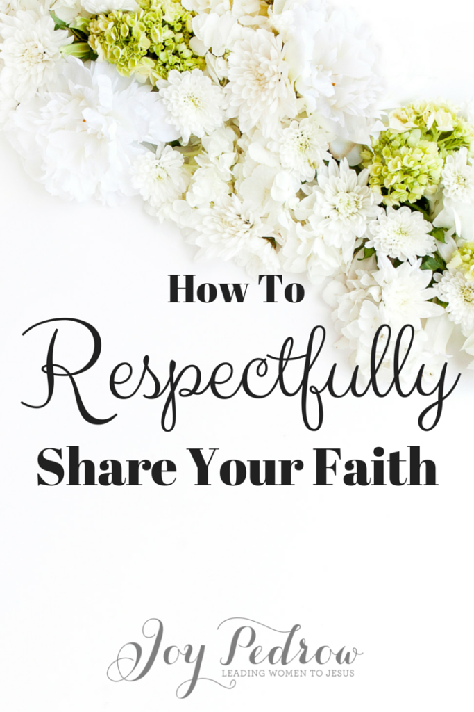 How to Respectfully Share Your Faith _ JoyPedrow.com