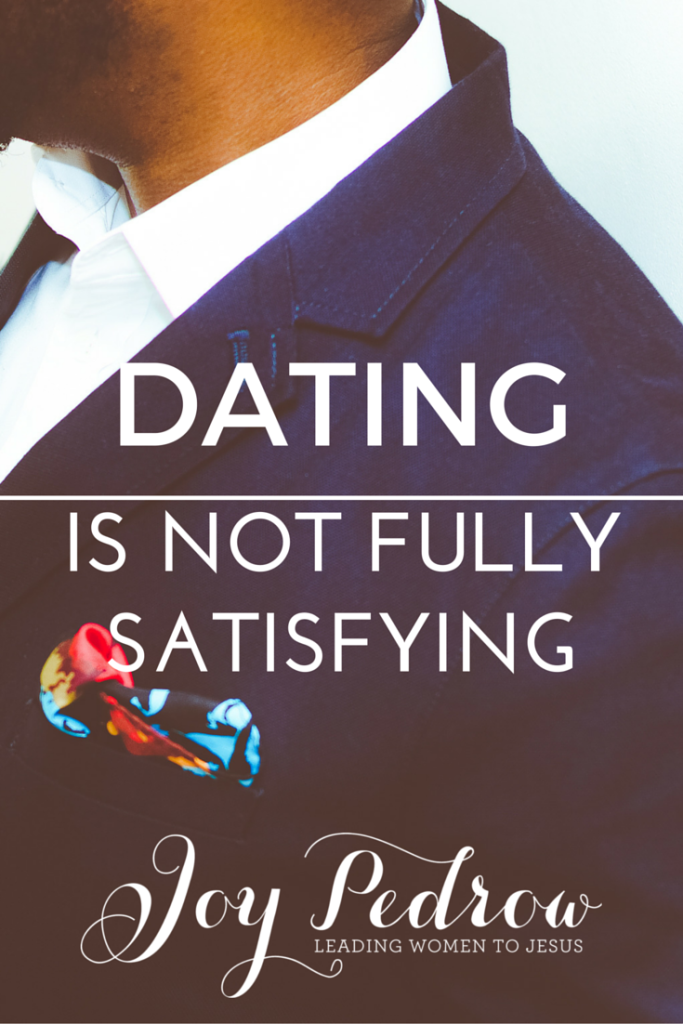 Dating is not fully satisfying. _JoyPedrow.com