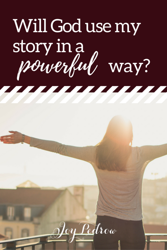 Will God use my story in a powerful way? _ JoyPedrow.com